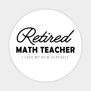 Retired Math Teacher - I love my new schedule Magnet